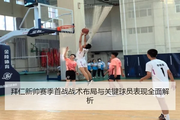 拜仁新帅赛季首战战术布局与关键球员表现全面解析